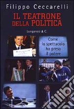 Il teatrone della politica. Come lo spettacolo ha preso il potere libro