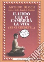 Il libro che vi cambierà la vita (se ci credete...) libro