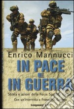 In pace e in guerra. Storia e azioni delle Forze Speciali italiane libro