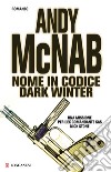 Nome in codice Dark Winter libro di McNab Andy