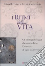 I ritmi della vita. Gli orologi biologici che controllano l'esistenza di ogni essere vivente libro