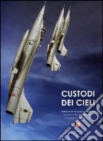 Custodi dei cieli. Emozioni sui velivoli dell'aeronautica e della marina militare italiana libro