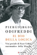 Il dio della logica. Vita geniale di Kurt Gödel, matematico della filosofia libro