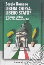 Libera Chiesa. Libero Stato? Il Vaticano e l'Italia da Pio IX a Benedetto XVI libro