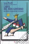 L'arte del non governo. Da Prodi a Berlusconi e ritorno libro