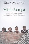 Misto europa. Immigrati e nuove società: un viaggio nel Vecchio Continente libro di Romano Beda