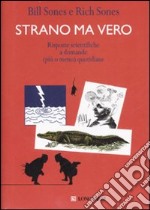 Strano ma vero. Risposte scientifiche a domande (più o meno) quotidiane libro