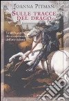 Sulle tracce del drago. La storia segreta di un capolavoro dell'arte italiana libro di Pitman Joanna