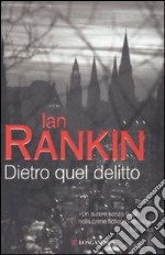 Dietro quel delitto. Un'indagine di John Rebus libro