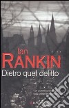 Dietro quel delitto. Un'indagine di John Rebus libro