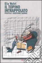 Il topino intrappolato. Politica e questione morale libro