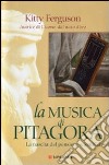 La musica di Pitagora. La nascita del pensiero scientifico libro