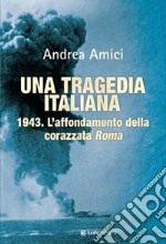 Una tragedia italiana. 1943. L'affondamento della corazzata Roma libro