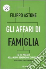 Gli affari di famiglia. Fatti e misfatti della nuova generazione di padroni libro