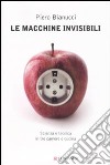 Le Macchine invisibili libro di Bianucci Piero