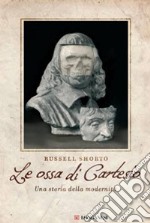 Le ossa di Cartesio. Una storia della modernità libro