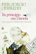 In principio era Darwin. La vita, il pensiero, il dibattito sull`evoluzionismo libro usato