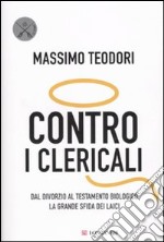 Contro i clericali. Dal divorzio al testamento biologico la grande sfida dei laici. libro