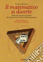 Il matematico si diverte. Duecento giochi ed enigmi che hanno fatto la storia della matematica libro