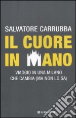 Il cuore in mano. Viaggio in una Milano che cambia (ma non lo sa) libro