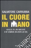 Il cuore in mano. Viaggio in una Milano che cambia (ma non lo sa) libro di Carrubba Salvatore