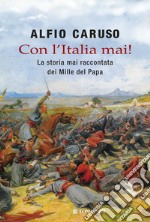 Con l'Italia mai! La storia mai raccontata dei mille del papa libro