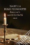 Amore mio, uccidi Garibaldi libro di Bossi Fedrigotti Isabella
