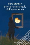 Storia sentimentale dell'astronomia libro di Bianucci Piero