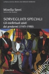 Sorvegliati speciali. Gli intellettuali spiati dai gendarmi (1945-1980), Mirella  Serri