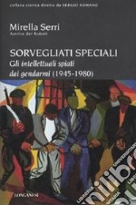 Sorvegliati speciali. Gli intellettuali spiati dai gendarmi (1945-1980) libro