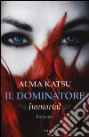 Il dominatore. Immortal libro di Katsu Alma