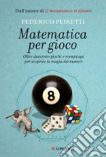 Matematica per gioco. Oltre duecento giochi e rompicapi per scoprire la magia dei numeri libro