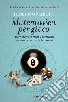 Matematica per gioco. Oltre duecento giochi e rompicapi per scoprire la magia dei numeri libro