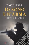 Io sono un'arma. Memorie di un marine libro