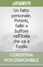 Un fatto personale. Potenti, falliti e buffoni nell'Italia che va a fondo libro