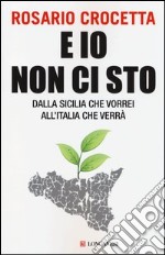 E io non ci sto. Dalla Sicilia che vorrei all'Italia che verrà libro