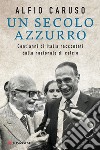 Un secolo azzurro. Cent'anni di Italia raccontati dalla Nazionale di calcio libro