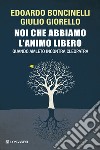 Noi che abbiamo l'animo libero. Quando Amleto incontra Cleopatra libro di Boncinelli Edoardo Giorello Giulio