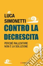 Contro la decrescita. Perché rallentare non è la soluzione libro