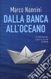 Dalla banca all'oceano libro di Nannini Marco