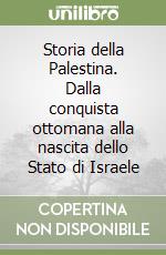 Storia della Palestina. Dalla conquista ottomana alla nascita dello Stato di Israele libro