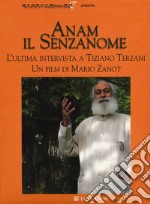 Anam il senzanome. L'ultima intervista a Tiziano Terzani. Con DVD video libro