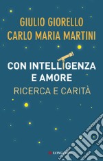 Con intelligenza e amore. Ricerca e carità libro