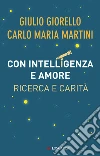 Con intelligenza e amore. Ricerca e carità libro