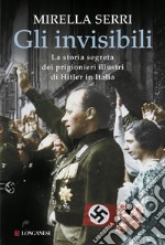 Gli invisibili. La storia segreta dei prigionieri illustri di Hitler in Italia libro