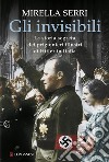 Gli invisibili. La storia segreta dei prigionieri illustri di Hitler in Italia libro