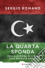 La quarta sponda. Dalla guerra di Libia alle rivolte arabe libro