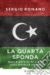 La quarta sponda. Dalla guerra di Libia alle rivolte arabe libro di Romano Sergio