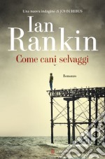 Come cani selvaggi. Un'indagine di John Rebus libro