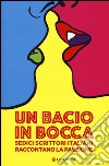 Un bacio in bocca. Sedici scrittori italiani raccontano la passione libro